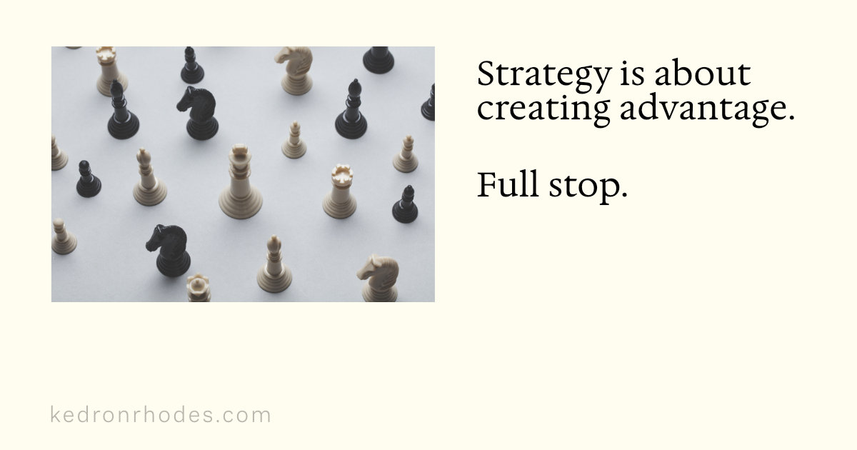 Strategy is about creating advantage.